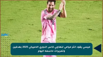 ميسي يقود إنتر ميامي لنهائي كأس الدوري الأميركي 2025 بهدفين وتمريرات حاسمة اليوم